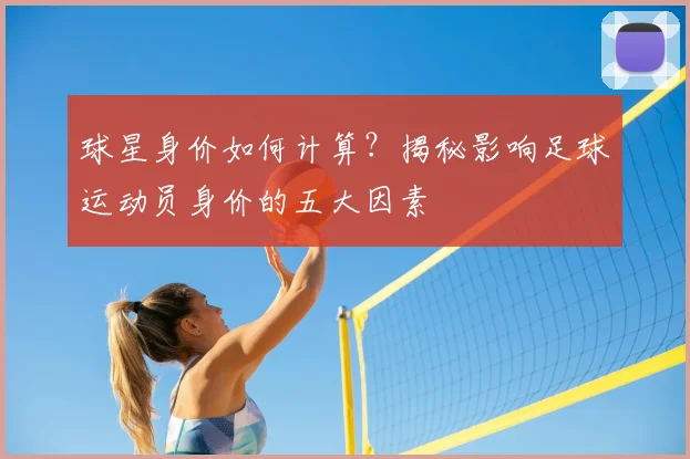 球星身价如何计算？揭秘影响足球运动员身价的五大因素